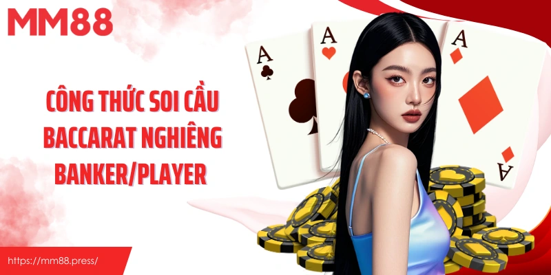 Công thức soi cầu Baccarat nghiêng Banker/Player