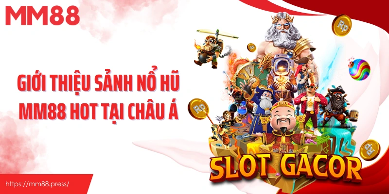 Giới thiệu sảnh nổ hũ MM88 hot tại châu Á