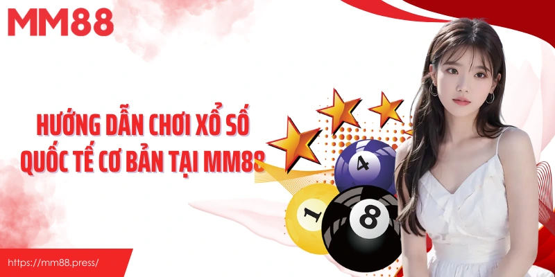 Hướng dẫn chơi xổ số quốc tế cơ bản tại MM88
