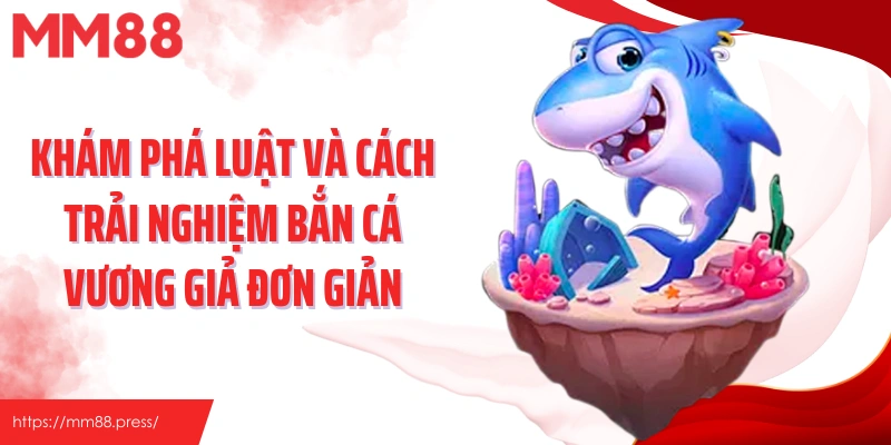 Khám phá luật và cách trải nghiệm bắn cá vương giả đơn giản