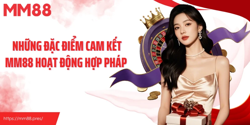 Những đặc điểm cam kết MM88 hoạt động hợp pháp